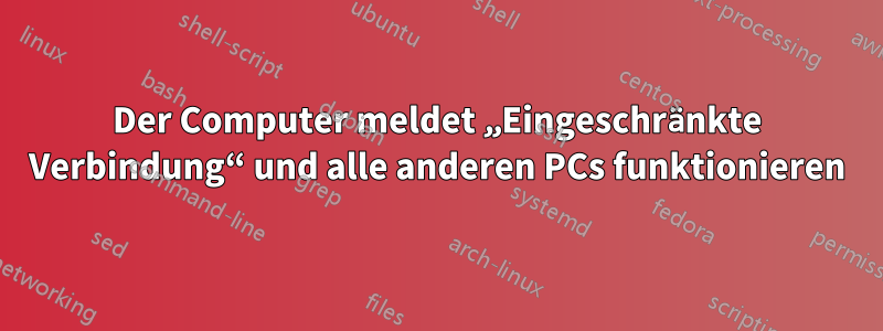 Der Computer meldet „Eingeschränkte Verbindung“ und alle anderen PCs funktionieren