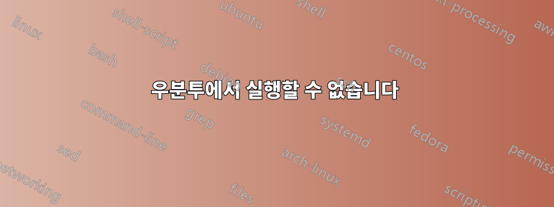 우분투에서 실행할 수 없습니다