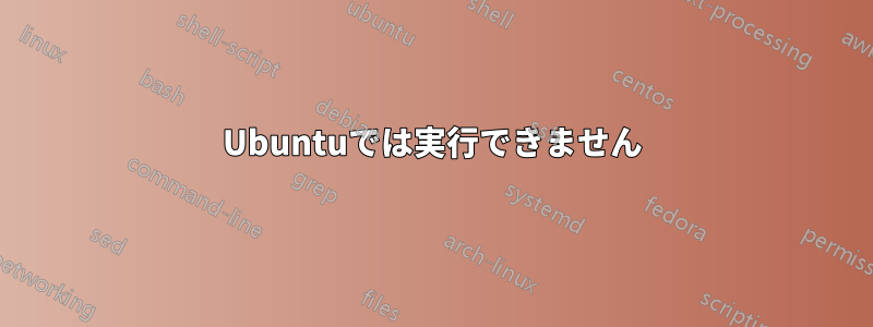 Ubuntuでは実行できません