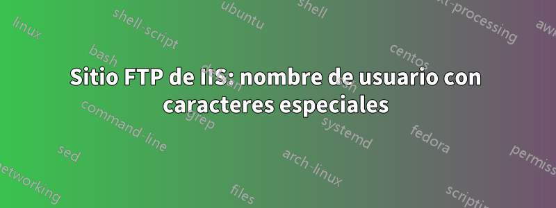 Sitio FTP de IIS: nombre de usuario con caracteres especiales