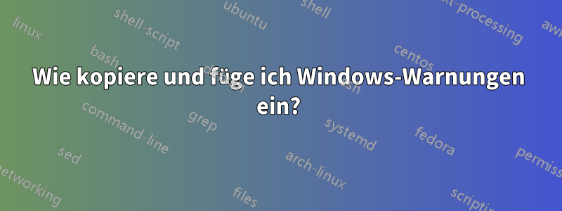 Wie kopiere und füge ich Windows-Warnungen ein?