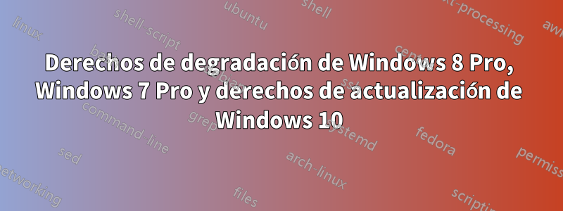 Derechos de degradación de Windows 8 Pro, Windows 7 Pro y derechos de actualización de Windows 10