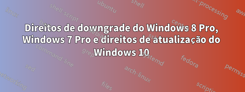 Direitos de downgrade do Windows 8 Pro, Windows 7 Pro e direitos de atualização do Windows 10