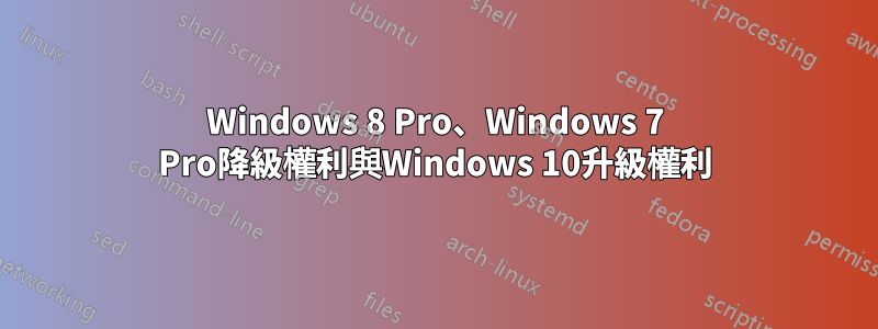 Windows 8 Pro、Windows 7 Pro降級權利與Windows 10升級權利