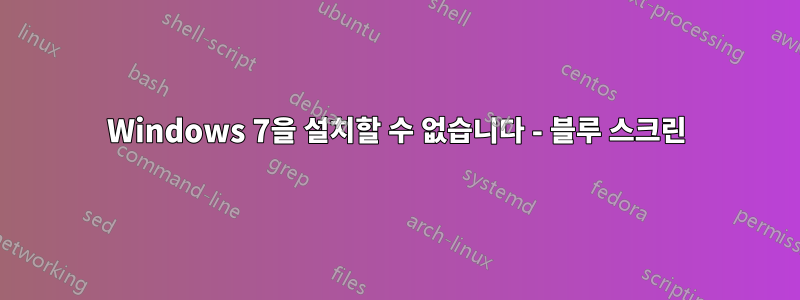 Windows 7을 설치할 수 없습니다 - 블루 스크린