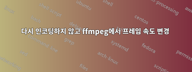 다시 인코딩하지 않고 ffmpeg에서 프레임 속도 변경