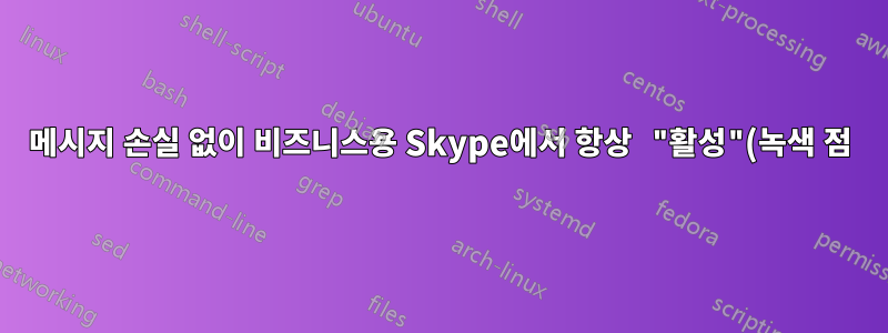 메시지 손실 없이 비즈니스용 Skype에서 항상 "활성"(녹색 점) 상태로 온라인에 표시됩니다.