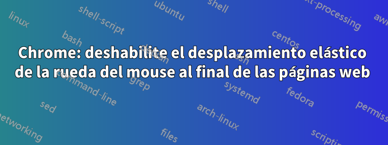 Chrome: deshabilite el desplazamiento elástico de la rueda del mouse al final de las páginas web