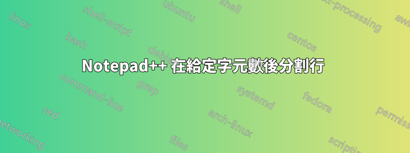 Notepad++ 在給定字元數後分割行