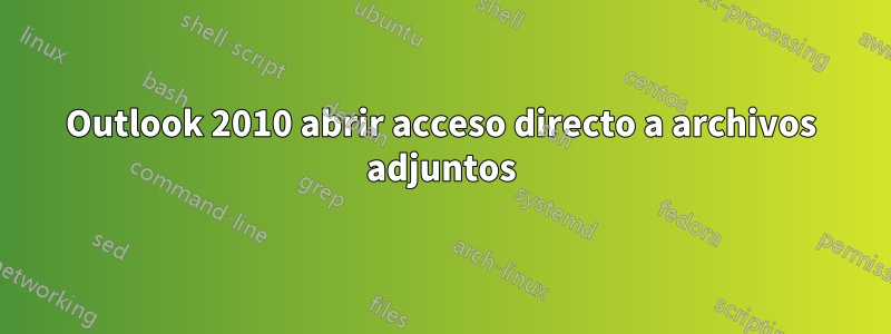 Outlook 2010 abrir acceso directo a archivos adjuntos