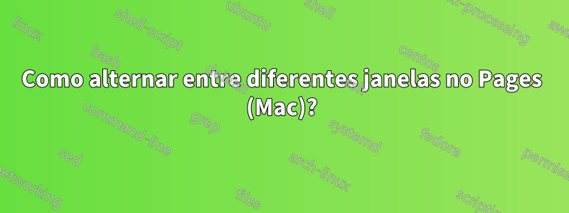 Como alternar entre diferentes janelas no Pages (Mac)?