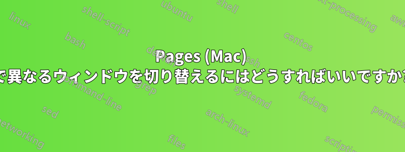 Pages (Mac) で異なるウィンドウを切り替えるにはどうすればいいですか?