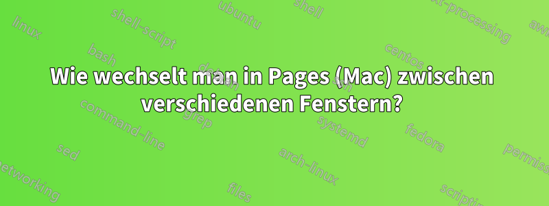 Wie wechselt man in Pages (Mac) zwischen verschiedenen Fenstern?