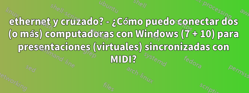 ethernet y cruzado? - ¿Cómo puedo conectar dos (o más) computadoras con Windows (7 + 10) para presentaciones (virtuales) sincronizadas con MIDI?