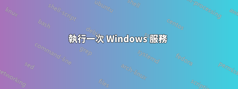 執行一次 Windows 服務