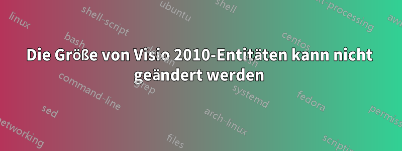 Die Größe von Visio 2010-Entitäten kann nicht geändert werden