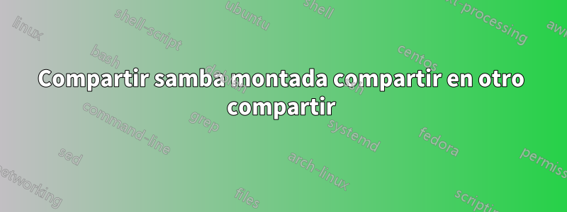 Compartir samba montada compartir en otro compartir