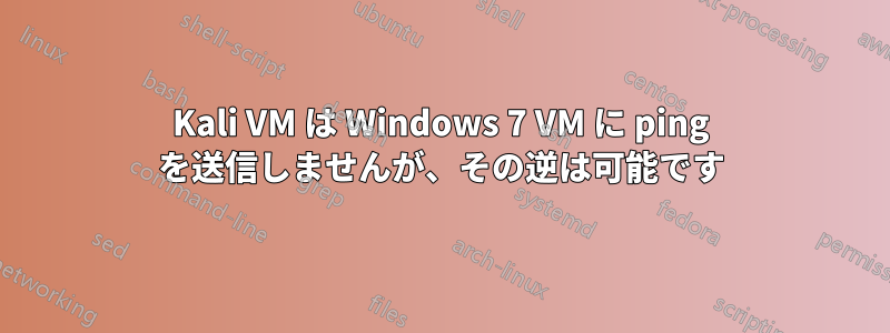 Kali VM は Windows 7 VM に ping を送信しませんが、その逆は可能です