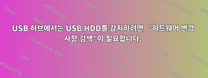 USB 허브에서는 USB HDD를 감지하려면 "하드웨어 변경 사항 검색"이 필요합니다.