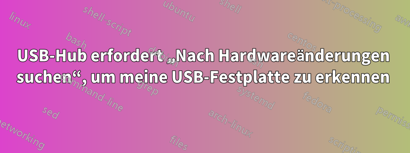 USB-Hub erfordert „Nach Hardwareänderungen suchen“, um meine USB-Festplatte zu erkennen