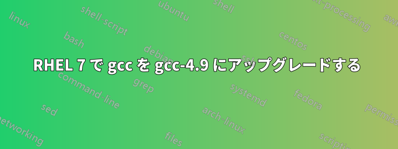 RHEL 7 で gcc を gcc-4.9 にアップグレードする