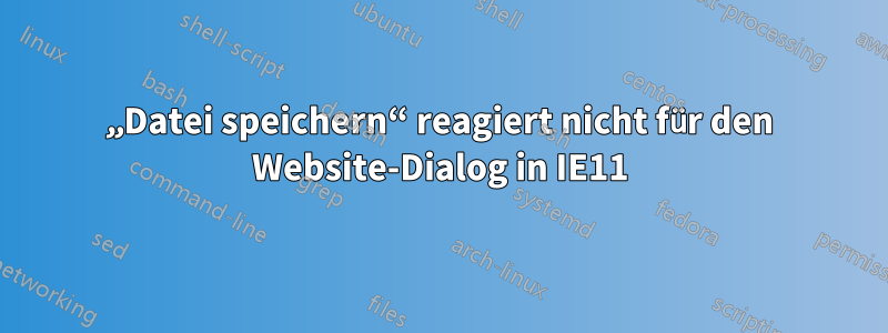 „Datei speichern“ reagiert nicht für den Website-Dialog in IE11