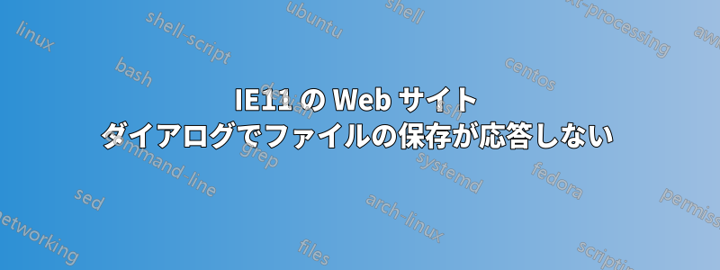 IE11 の Web サイト ダイアログでファイルの保存が応答しない