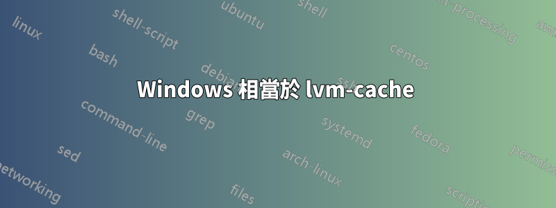 Windows 相當於 lvm-cache