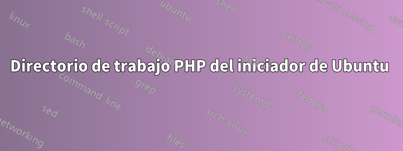 Directorio de trabajo PHP del iniciador de Ubuntu