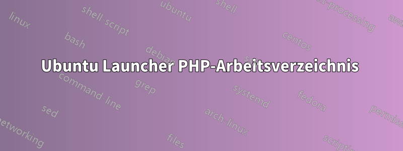 Ubuntu Launcher PHP-Arbeitsverzeichnis