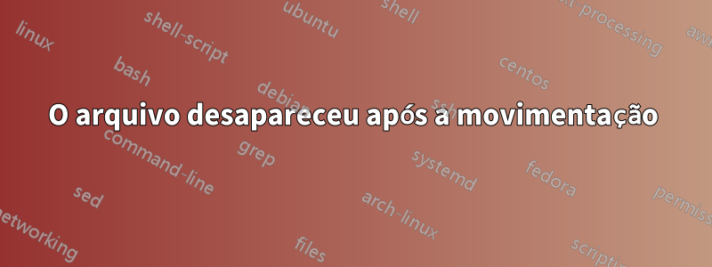 O arquivo desapareceu após a movimentação