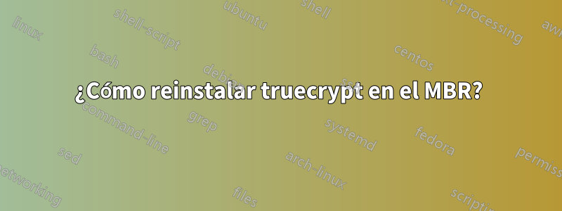 ¿Cómo reinstalar truecrypt en el MBR?