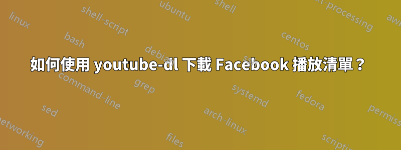 如何使用 youtube-dl 下載 Facebook 播放清單？