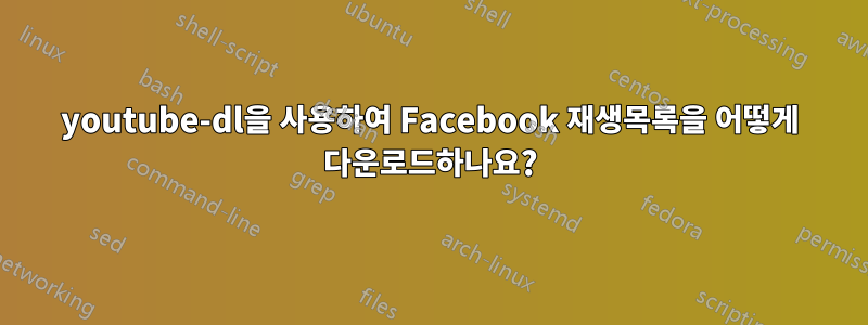 youtube-dl을 사용하여 Facebook 재생목록을 어떻게 다운로드하나요?