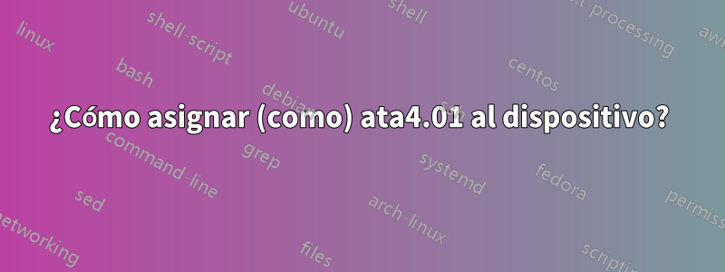 ¿Cómo asignar (como) ata4.01 al dispositivo?