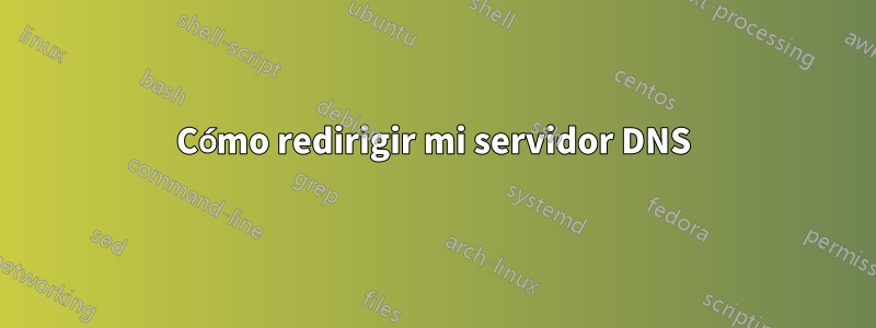 Cómo redirigir mi servidor DNS