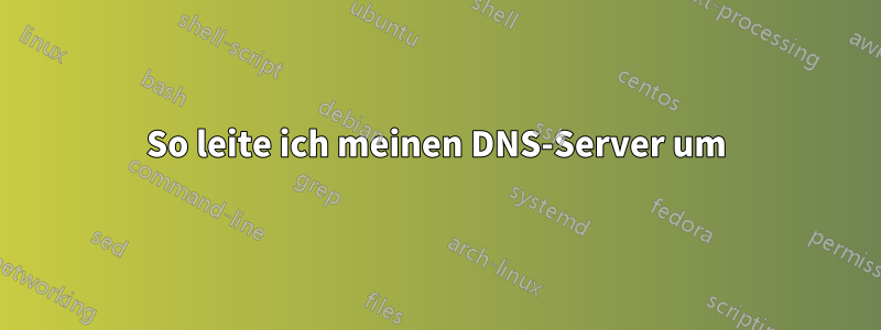 So leite ich meinen DNS-Server um