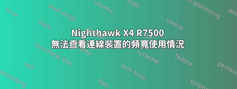 Nighthawk X4 R7500 無法查看連線裝置的頻寬使用情況