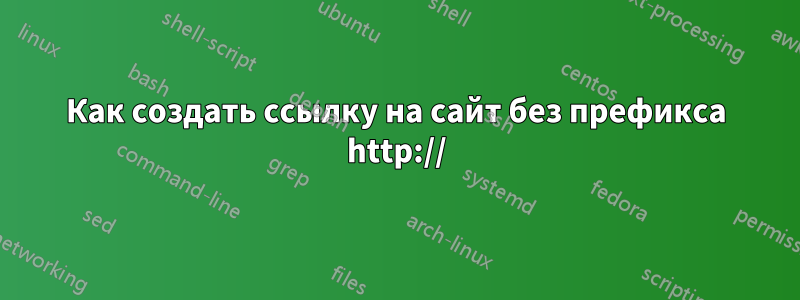 Как создать ссылку на сайт без префикса http://