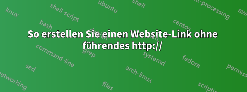 So erstellen Sie einen Website-Link ohne führendes http://