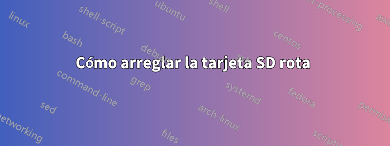 Cómo arreglar la tarjeta SD rota