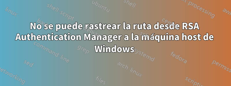 No se puede rastrear la ruta desde RSA Authentication Manager a la máquina host de Windows