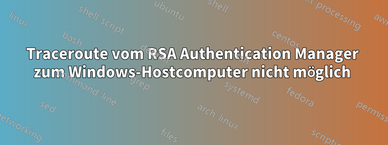 Traceroute vom RSA Authentication Manager zum Windows-Hostcomputer nicht möglich