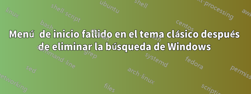 Menú de inicio fallido en el tema clásico después de eliminar la búsqueda de Windows