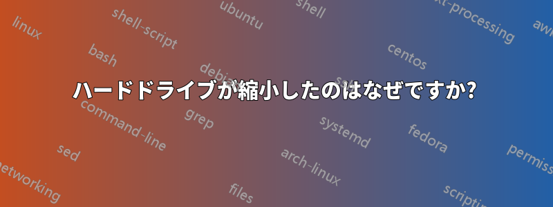 ハードドライブが縮小したのはなぜですか?