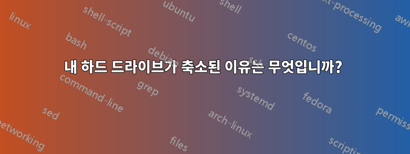 내 하드 드라이브가 축소된 이유는 무엇입니까?