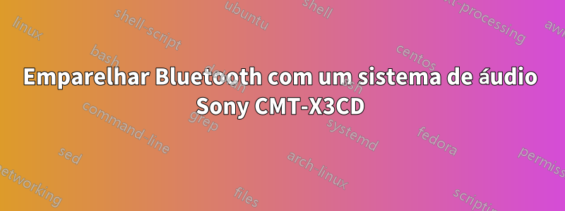 Emparelhar Bluetooth com um sistema de áudio Sony CMT-X3CD