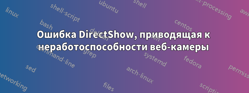 Ошибка DirectShow, приводящая к неработоспособности веб-камеры