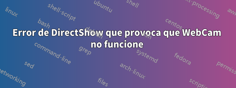 Error de DirectShow que provoca que WebCam no funcione