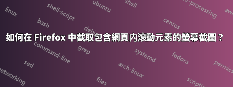 如何在 Firefox 中截取包含網頁內滾動元素的螢幕截圖？